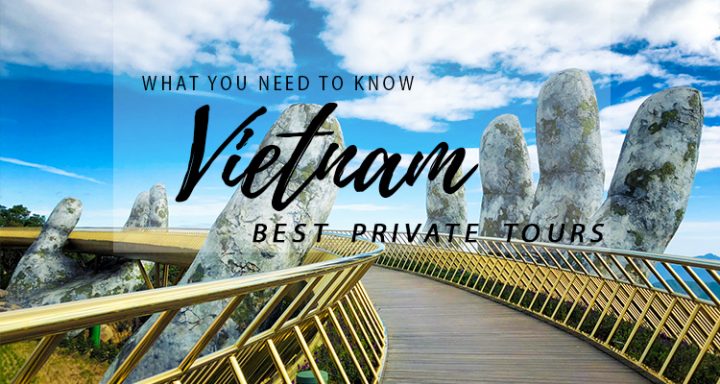 Best Vietnam Private Tours You Should Know Before Planning A Holiday