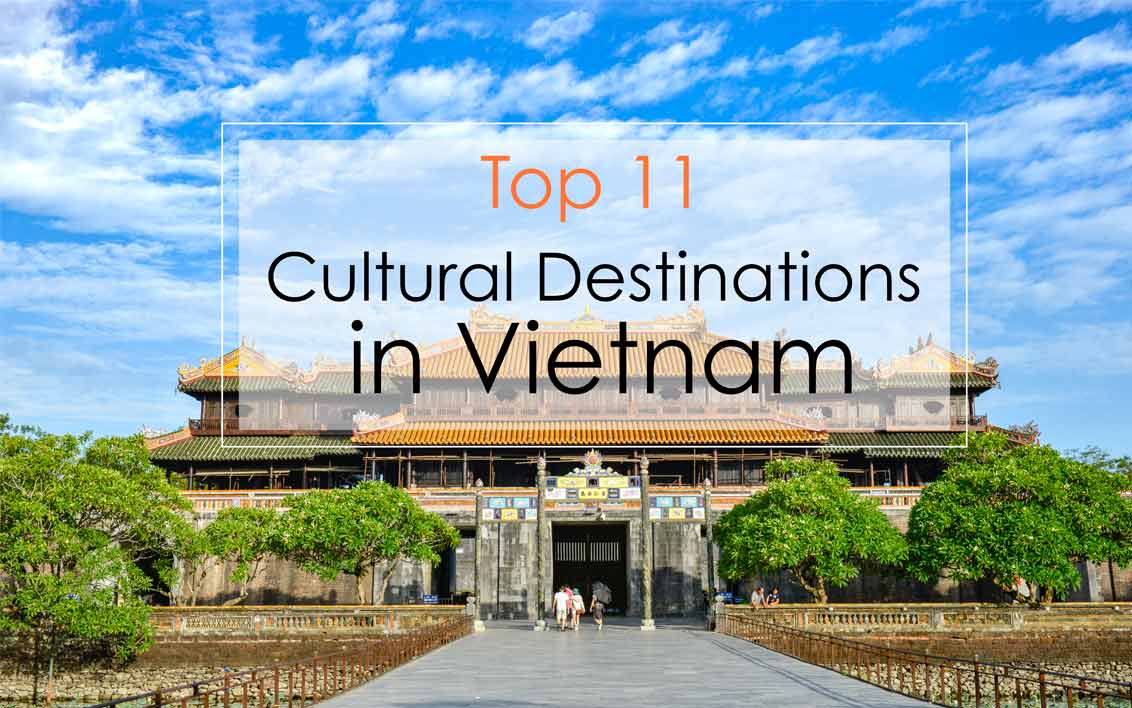 The Top 11 Cultural Destinations in Vietnam from the North to the South