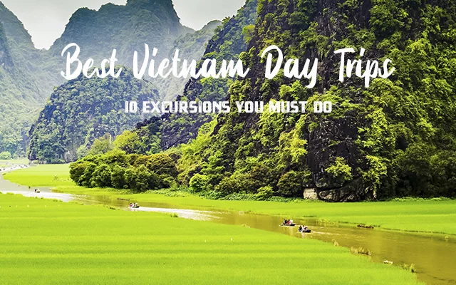 Best Vietnam Day Trips: 10 Excursions You Must Do
